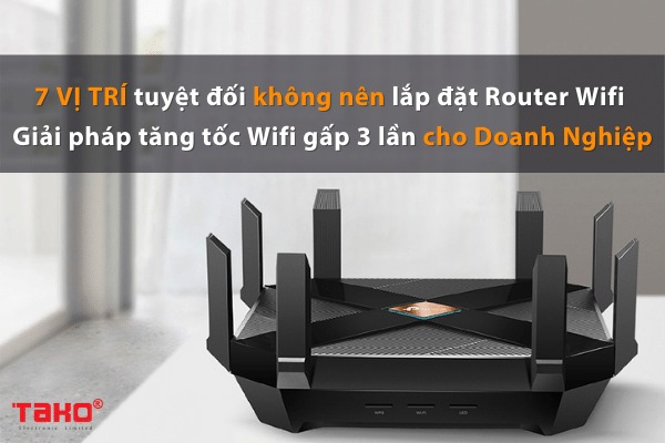 7 Vị trí không nên lắp đặt Router Wifi? Giải pháp tăng tốc Wifi gấp 3 lần