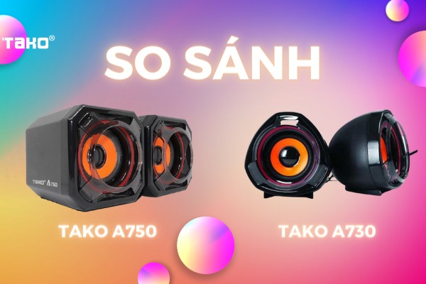 So sánh Loa TAKO A750 và Loa TAKO A730 - Loại nào hay hơn, loại nào đáng tiền hơn?