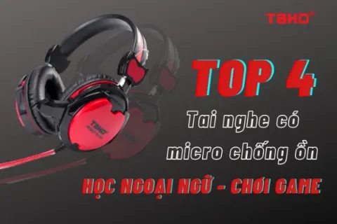 4 TAI NGHE CÓ MICRO CHỐNG ỒN GIÚP HỌC NGOẠI NGỮ, CHƠI GAME