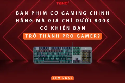 Bàn phím cơ gaming chính hãng mà giá chỉ dưới 800K có khiến bạn trở thành pro gamer?