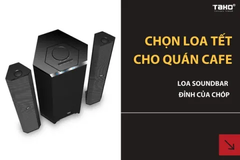 Chọn loa Tết cho quán cafe: Loa soundbar đỉnh của chóp
