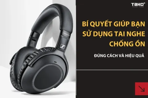 Khám phá 7 bí quyết giúp bạn sử dụng tai nghe chống ồn đúng cách và hiệu quả hơn 80% so với trước.