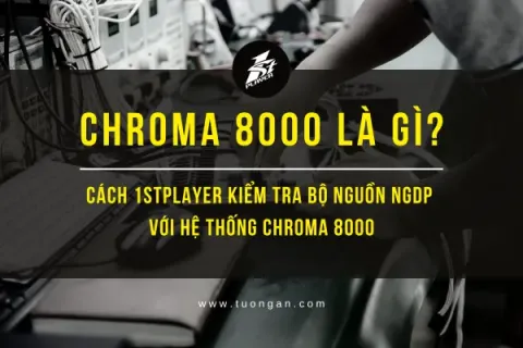 Chroma 8000 là gì? Cách 1STPLAYER kiểm tra bộ nguồn NGDP với hệ thống Chroma 8000