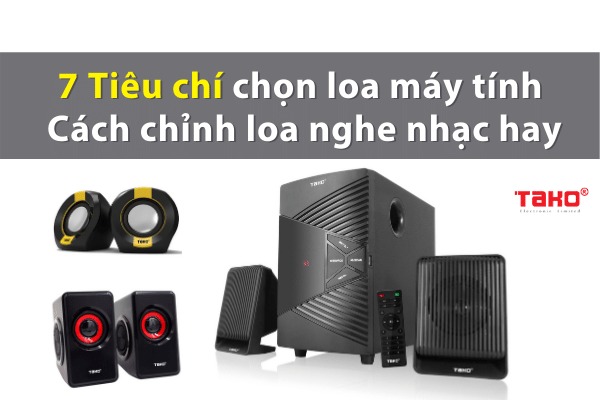 7 Tiêu chí chọn loa máy tính và cách chỉnh loa nghe nhạc hay