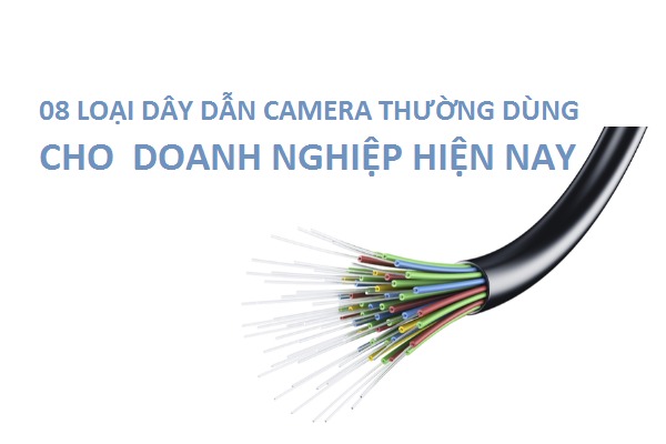 08 LOẠI DÂY DẪN CAMERA THƯỜNG DÙNG CHO  DOANH NGHIỆP HIỆN NAY