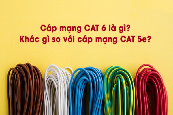 CÁP MẠNG CAT6 LÀ GÌ? KHÁC GÌ SO VỚI CÁP MẠNG CAT5e?