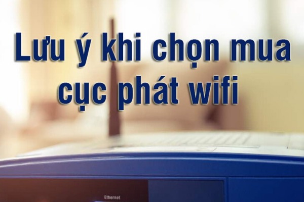 06 LƯU Ý QUAN TRỌNG KHI MUA CỤC PHÁT WIFI