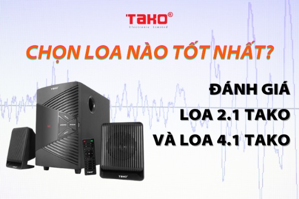 ĐÁNH GIÁ LOA 2.1 TAKO VÀ LOA 4.1 TAKO? CHỌN LOA NÀO TỐT NHẤT?