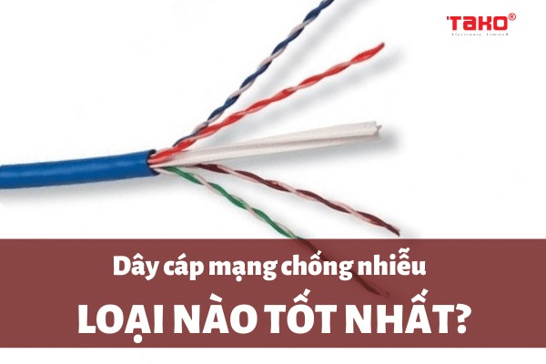 Mua dây cáp mạng chống nhiễu loại nào tốt nhất?