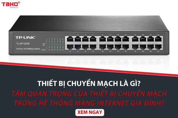 Thiết bị chuyển mạch là gì? Tầm quan trọng của thiết bị chuyển mạch trong hệ thống mạng Internet gia đình?