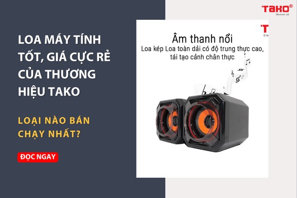 Loa máy tính tốt, giá cực rẻ của thương hiệu TAKO loại nào bán chạy nhất?