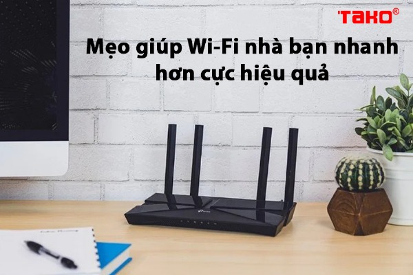 Mẹo giúp Wi-Fi nhà bạn nhanh hơn cực hiệu quả