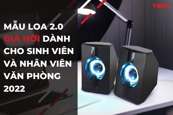 5 Mẫu loa 2.0 giá hời dành cho sinh viên và nhân viên văn phòng 2022