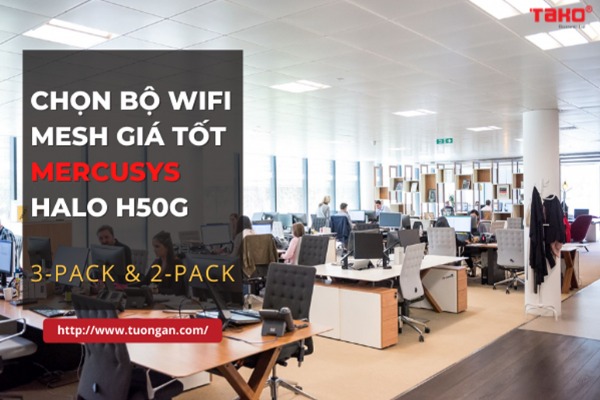 Chọn bộ wifi Mesh giá tốt Mercusys Halo H50G (3-Pack; 2-Pack)