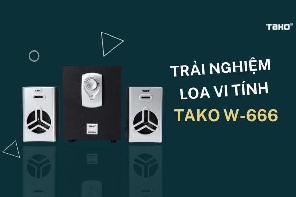 Trải nghiệm loa vi tính TAKO W-666 - Thiết kế hiện đại và tối giản