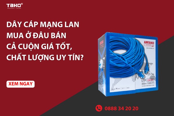 Dây cáp mạng lan mua ở đâu bán cả cuộn giá tốt, chất lượng uy tín?