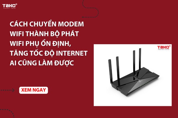 Cách chuyển Modem Wifi thành bộ phát Wifi phụ ổn định, tăng tốc độ Internet ai cũng làm được