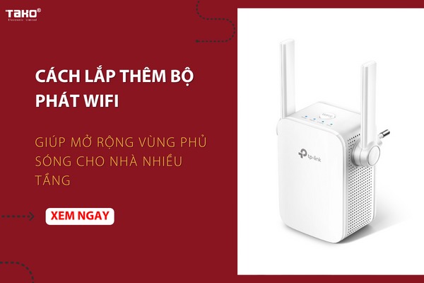 Hướng dẫn cách lắp thêm bộ phát wifi giúp mở rộng vùng phủ sóng cho nhà nhiều tầng?