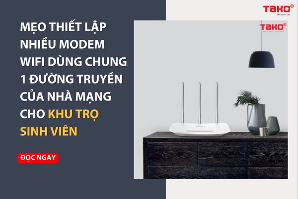 Mẹo thiết lập nhiều modem wifi dùng chung 1 đường truyền của nhà mạng cho khu trọ sinh viên