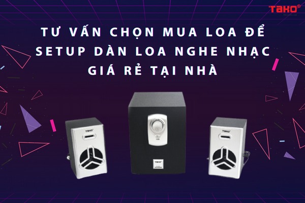 Tư vấn chọn mua loa để setup dàn loa nghe nhạc giá rẻ tại nhà