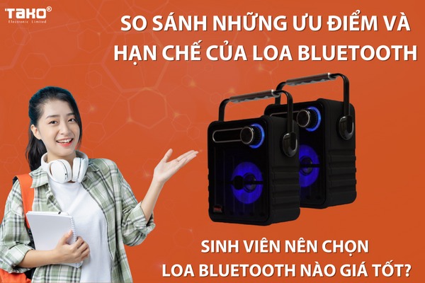 So sánh những ưu điểm và hạn chế của loa bluetooth. Sinh viên nên chọn loa bluetooth nào giá tốt?