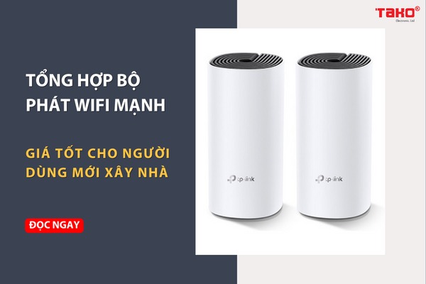 Tổng hợp bộ phát wifi mạnh, giá tốt cho người dùng mới xây nhà