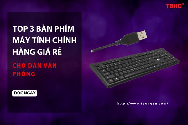 Top 3 bàn phím máy tính chính hãng giá rẻ cho dân văn phòng