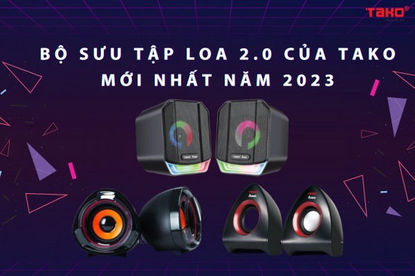 Bộ sưu tập Loa 2.0 của TAKO mới nhất năm 2023