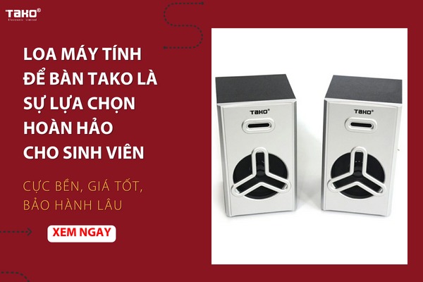 Mê mẩn âm thanh sống động, loa máy tính để bàn TAKO là sự lựa chọn hoàn hảo cho sinh viên