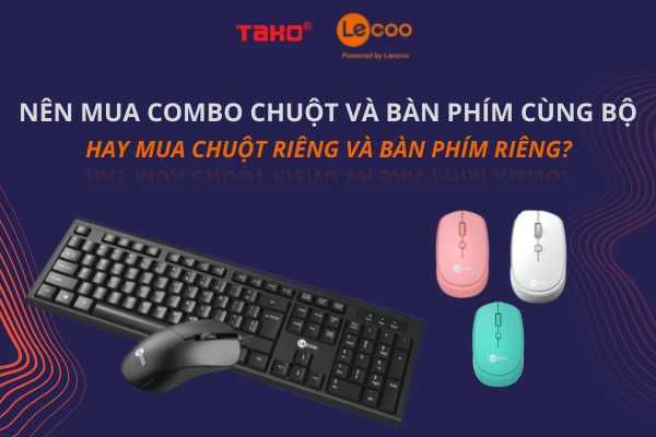 Nên mua combo chuột và bàn phím cùng bộ hay mua chuột riêng và bàn phím riêng?