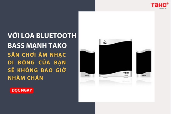 Sân chơi âm nhạc di động của bạn sẽ không bao giờ nhàm chán với loa Bluetooth bass mạnh TAKO