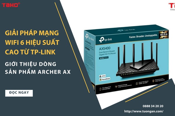 Giải pháp mạng Wifi 6 hiệu suất cao từ TP-Link: Giới thiệu dòng sản phẩm Archer AX