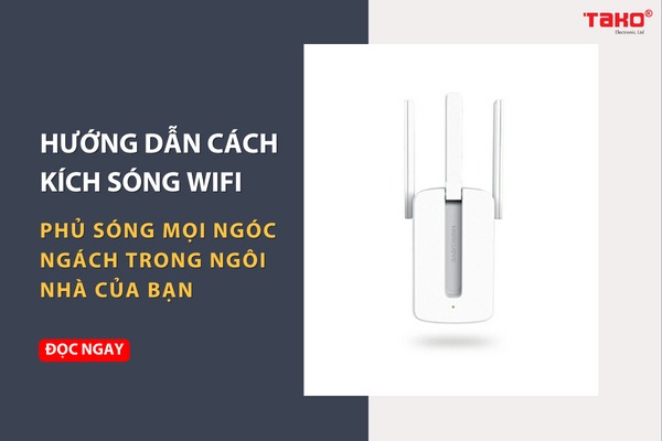 Hướng dẫn cách kích sóng wifi phủ sóng mọi ngóc ngách trong ngôi nhà của bạn