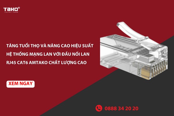 Tăng tuổi thọ và nâng cao hiệu suất hệ thống mạng Lan với đầu nối lan RJ45 CAT6 AMTAKO chất lượng cao