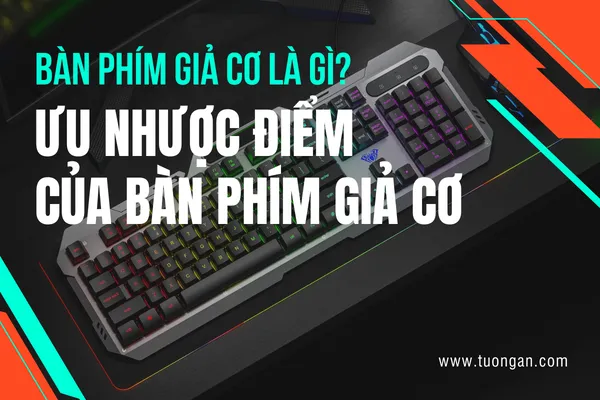 Bàn phím giả cơ là gì? Ưu nhược điểm của bàn phím giả cơ