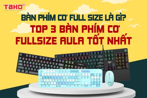 Bàn phím cơ full size là gì? Top 3 bàn phím cơ fullsize AULA tốt nhất